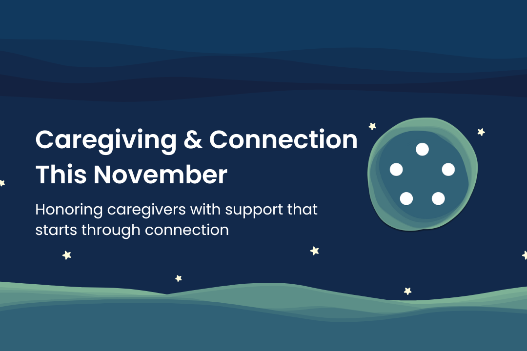 Night sky illustration with dark blue background, gentle green hills at the bottom, and scattered stars. On the left, bold white text reads: 'Caregiving & Connection This November'. Below, smaller text says: 'Honoring caregivers with support that starts through connection'. On the right, a circular icon features five white dots arranged in a circle, symbolizing connected individuals or community, placed on a green-blue gradient background.