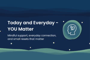 Illustrated nighttime scene with a deep blue sky, rolling green hills at the bottom, and white stars scattered across the background. On the left, large bold white text reads: 'Today and Everyday – YOU Matter'. Below, smaller text says: 'Mindful support, everyday connection, and small resets that matter'. On the right, a green-blue gradient circle contains a white outline of a human head with a leaf inside, symbolizing mental wellness and personal growth.