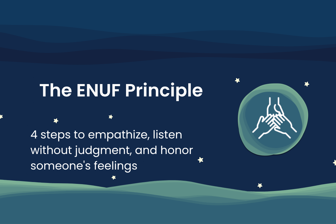 Featured image for The ENUF Principle — 4 steps to empathize, listen without judgment, and honor feelings
